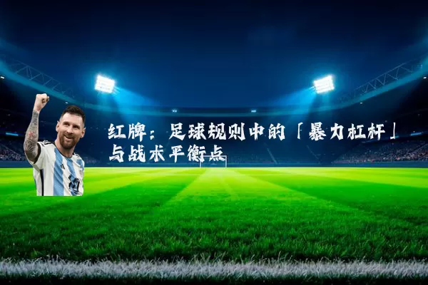 红牌：足球规则中的「暴力杠杆」与战术平衡点