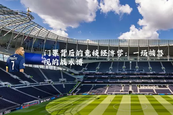 门票背后的竞技经济学：一场被忽视的战术博弈