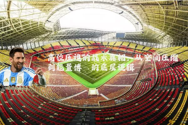 高位压迫的战术真相：从空间压缩到能量博弈的底层逻辑