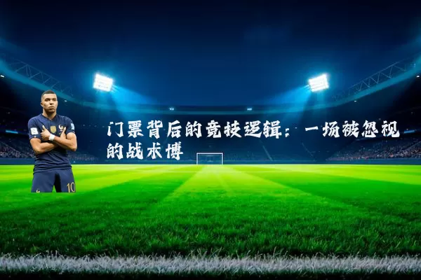 门票背后的竞技逻辑：一场被忽视的战术博弈