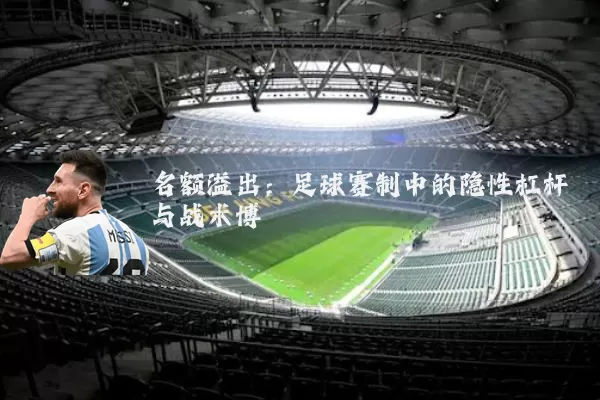 名额溢出：足球赛制中的隐性杠杆与战术博弈