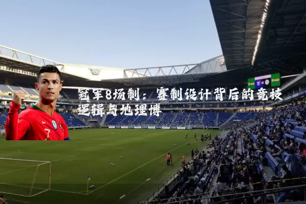 冠军8场制：赛制设计背后的竞技逻辑与地理博弈